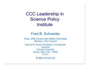 CCC Leadership in  Science Policy  Institute  Fred B. Schneider  Chair, CRA Government Affairs