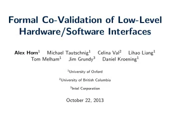 Formal Co-Validation of Low-Level  Hardware/Software Interfaces Alex Horn 1 Michael Tautschnig 1