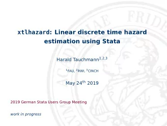 xtlhazard : Linear discrete time hazard  estimation using Stata Harald Tauchmann 1 , 2 , 3 1 FAU, 2