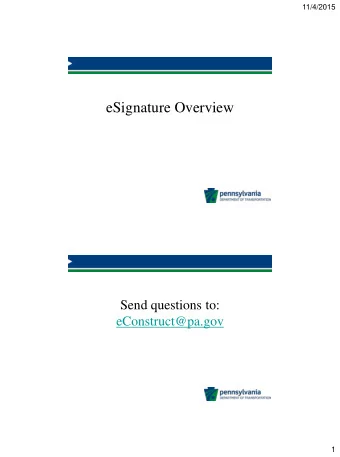 eSignature Overview  Send questions to:  eConstruct@pa.gov  1  11/4/2015  eSignature: Topics