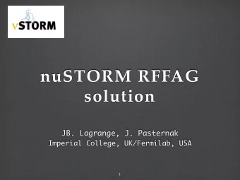 nuSTORM RFFAG  solution JB. Lagrange, J. Pasternak  Imperial College, UK/Fermilab, USA  1  Outline