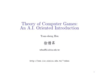 Theory of Computer Games:  An A.I. Oriented Introduction  Tsan-sheng Hsu  tshsu@iis.sinica.edu.tw
