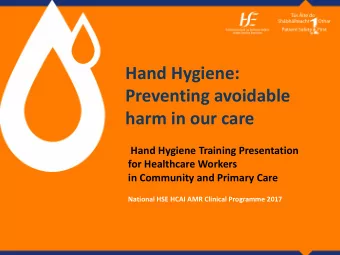 Hand Hygiene:  Preventing avoidable  harm in our care  Hand Hygiene Training Presentation  for