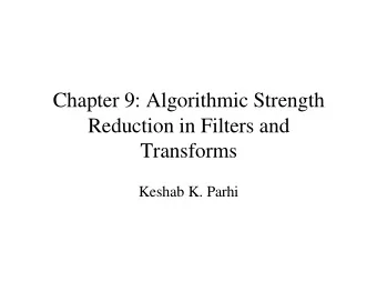 Chapter 9: Algorithmic Strength  Reduction in Filters and  Transforms  Keshab K. Parhi  Outline