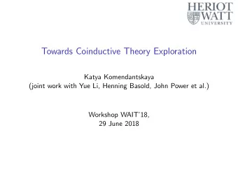 Towards Coinductive Theory Exploration  Katya Komendantskaya  (joint work with Yue Li, Henning