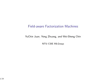 Field-aware Factorization Machines  YuChin Juan, Yong Zhuang, and Wei-Sheng Chin  NTU CSIE MLGroup