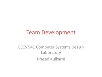 Team Development  EECS 541 Computer Systems Design  Laboratory  Prasad Kulkarni  Team Size and