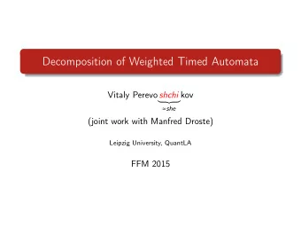 Decomposition of Weighted Timed Automata Vitaly Perevo shchi  kov    she  (joint work with