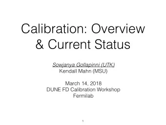 Calibration: Overview  &amp; Current Status  Sowjanya Gollapinni (UTK)  Kendall Mahn (MSU)  March