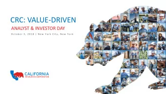 CRC: VALUE-DRIVEN  ANALYST &amp; INVESTOR DAY  O c t o b e r  3 ,  2 0 1 8  |  N e w  Y o r k  C i