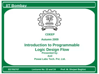 IIT Bombay  CDEEP  Autumn 2009  Introduction to Programmable  Logic Design Flow  Presented by-