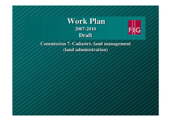 Work Plan  Work Plan  2007-2010  2007-2010  Draft  Draft  Commission 7. Cadastre, land management