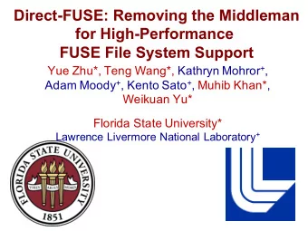 Direct-FUSE: Removing the Middleman  for High-Performance  FUSE File System Support Yue Zhu*, Teng