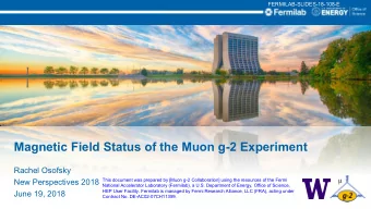 Magnetic Field Status of the Muon g-2 Experiment  Rachel Osofsky  This document was prepared by