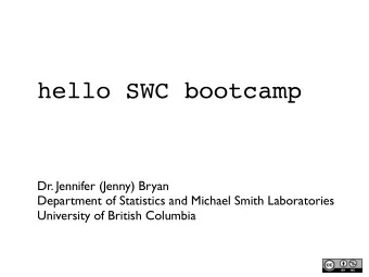hello SWC bootcamp  Dr. Jennifer (Jenny) Bryan  Department of Statistics and Michael Smith