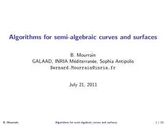 Algorithms for semi-algebraic curves and surfaces  B. Mourrain  GALAAD, INRIA M  editerran  ee,