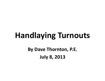 Handlaying)Turnouts)  By)Dave)Thornton,)P.E.)  July)8,)2013)  Handlaying)Turnouts)  Objec5ves)