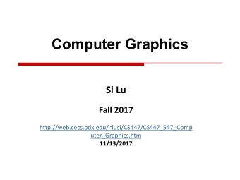 Computer Graphics  Si Lu  Fall 2017  http://web.cecs.pdx.edu/~lusi/CS447/CS447_547_Comp