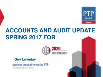 SPRING 2017 FOR  Guy Loveday  1  WHAT IS COMING UP?  TRIENNIAL REVIEW OF FRS 102  REGIME