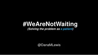 #WeAreNotWaiting  (Solving the problem as a patient)  @DanaMLewis  Getting diagnosed with a chronic