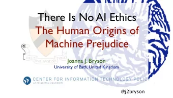 There Is No AI Ethics  The Human Origins of  Machine Prejudice  Joanna J. Bryson  University of