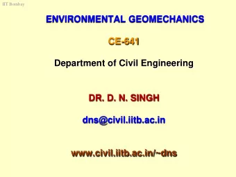 ENVIRONMENTAL GEOMECHANICS  CE-641  Department of Civil Engineering  DR. D. N. SINGH