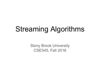 Streaming Algorithms  Stony Brook University  CSE545, Fall 2016  Big Data Analytics -- The Class