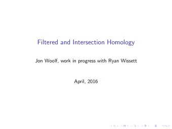 Filtered and Intersection Homology  Jon Woolf, work in progress with Ryan Wissett  April, 2016