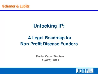 Unlocking IP:  A Legal Roadmap for  Non-Profit Disease Funders  Faster Cures Webinar  April 20,