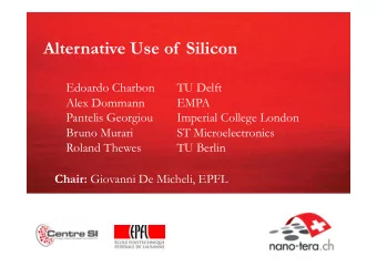 Alternative Use of  Silicon  Edoardo Charbon  TU Delft  Alex Dommann  EMPA  Pantelis Georgiou