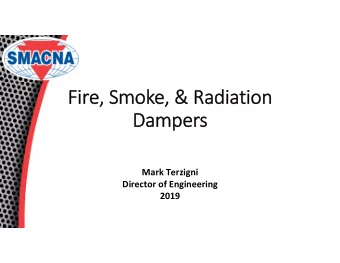 Fire, Smoke, &amp; Radiation  Dampers  Mark Terzigni  Director of Engineering  2019  Program