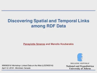 Discovering Spatial and Temporal Links  among RDF Data  Panayiotis Smeros and Manolis Koubarakis