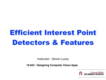 Efficient Interest Point  Detectors &amp; Features  Instructor - Simon Lucey  16-623 - Designing