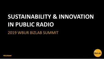 SUSTAINABILITY &amp; INNOVATION  IN PUBLIC RADIO  2019 WBUR BIZLAB SUMMIT  #BizLabSummit