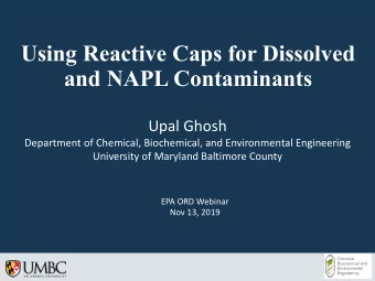 Using Reactive Caps for Dissolved  and NAPL Contaminants  Upal Ghosh  Department of Chemical,