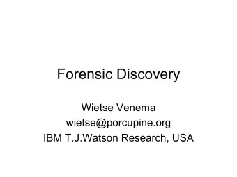 Forensic Discovery  Wietse Venema  wietse@porcupine.org  IBM T.J.Watson Research, USA  Overview