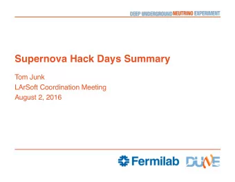 Supernova Hack Days Summary  Tom Junk  LArSoft Coordination Meeting  August 2, 2016  Participants
