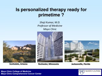 Is personalized therapy ready for primetime ?  Shaji Kumar, M.D.  Professor of Medicine  Mayo