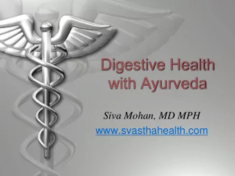 Digestive Health with Ayurveda Siva Mohan, MD MPH www.svasthahealth.com Session 3: Digestive