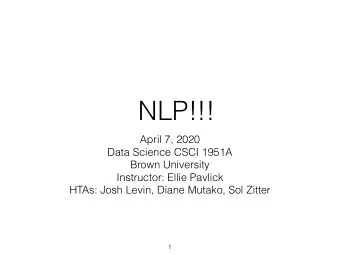 NLP!!!  April 7, 2020  Data Science CSCI 1951A  Brown University  Instructor: Ellie Pavlick  HTAs: