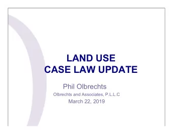 LAND USE  CASE LAW UPDATE  Phil Olbrechts  Olbrechts and Associates, P.L.L.C  March 22, 2019  Dolan