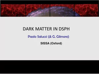 DARK MATTER IN DSPH  Paolo Salucci (&amp; G. Gilmore)  SISSA (Oxford)  Outline of the Review  Dark
