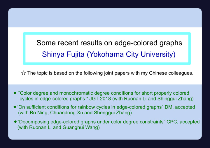 some recent results on edge colored graphs shinya fujita