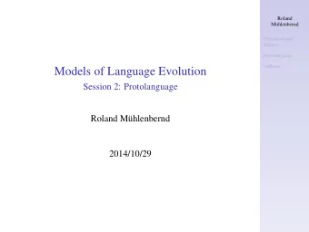 Models of Language Evolution  Session 2: Protolanguage  Roland Mhlenbernd  2014/10/29