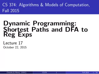 Dynamic Programming:  Shortest Paths and DFA to  Reg Exps  Lecture 17  October 22, 2015  Chandra