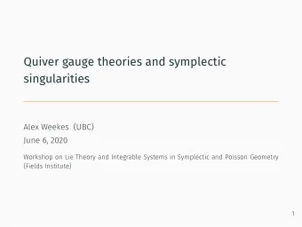 Quiver gauge theories and symplectic  singularities  Alex Weekes (UBC)  June 6, 2020  Workshop on