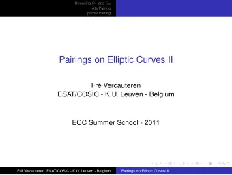 Pairings on Elliptic Curves II  Fr  e Vercauteren  ESAT/COSIC - K.U. Leuven - Belgium  ECC Summer