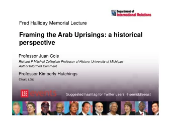 Framing the Arab Uprisings: a historical  perspective  Professor Juan Cole  Richard P Mitchell