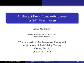 A (Biased) Proof Complexity Survey  for SAT Practitioners  Jakob Nordstr  om  KTH Royal Institute