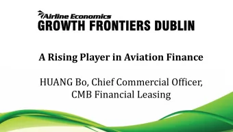 A Rising Player in Aviation Finance  HUANG Bo, Chief Commercial Officer,  CMB Financial Leasing
